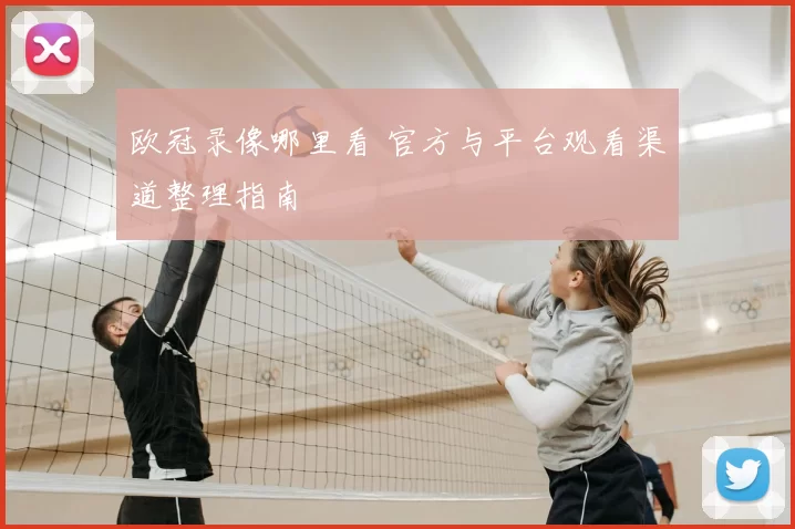 欧冠录像哪里看 官方与平台观看渠道整理指南
