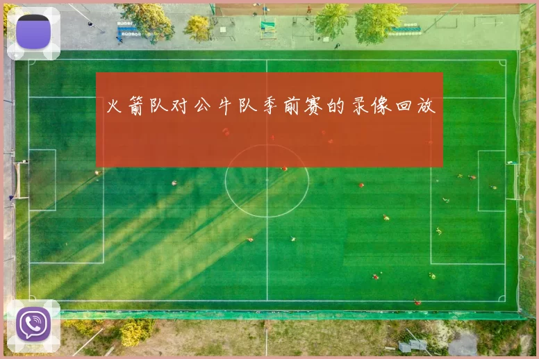 火箭队对公牛队季前赛的录像回放