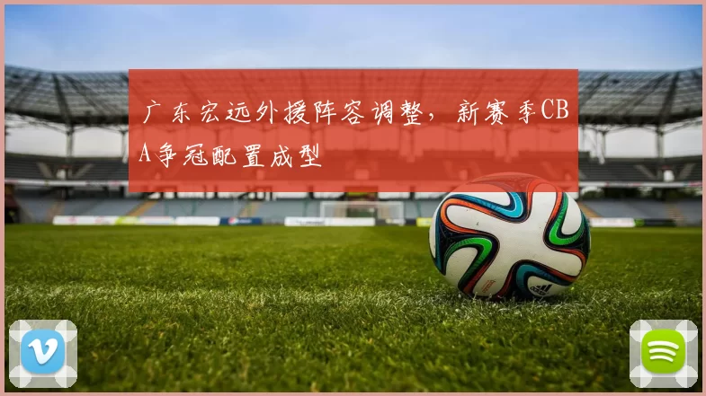 广东宏远外援阵容调整,新赛季CBA争冠配置成型