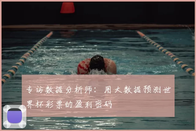 专访数据分析师:用大数据预测世界杯彩票的盈利密码