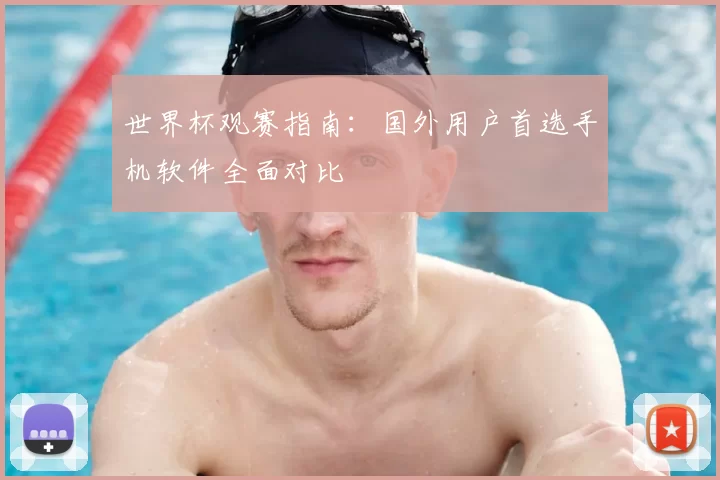 世界杯观赛指南:国外用户首选手机软件全面对比