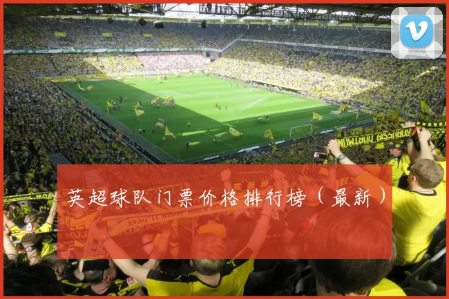 英超球队门票价格排行榜(最新)