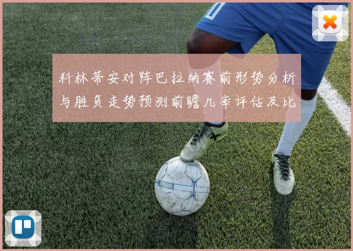 科林蒂安对阵巴拉纳赛前形势分析与胜负走势预测前瞻几率评估及比分展望