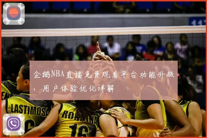 企鹅NBA直播免费观看平台功能升级,用户体验优化详解