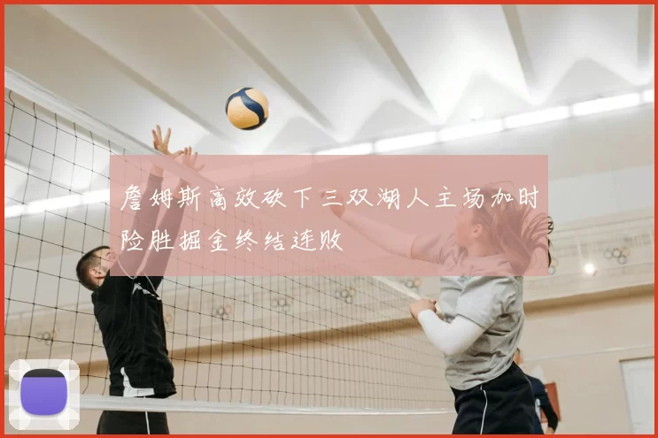 詹姆斯高效砍下三双湖人主场加时险胜掘金终结连败