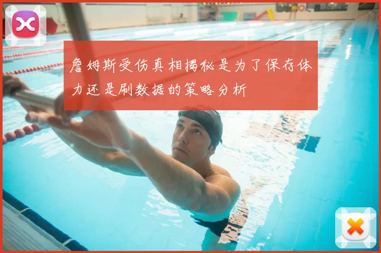詹姆斯受伤真相揭秘是为了保存体力还是刷数据的策略分析