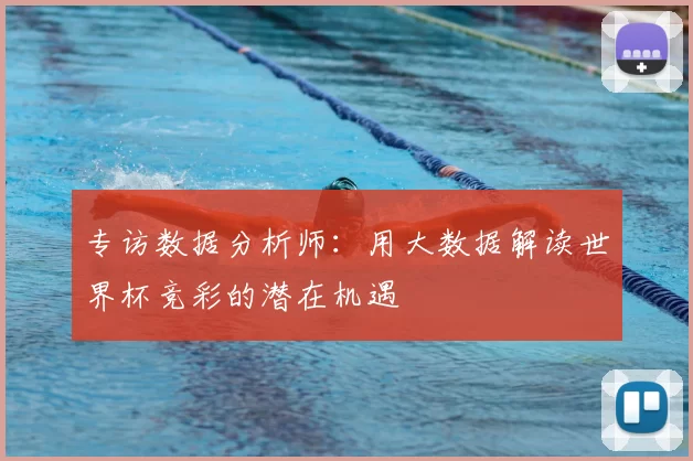 专访数据分析师：用大数据解读世界杯竞彩的潜在机遇
