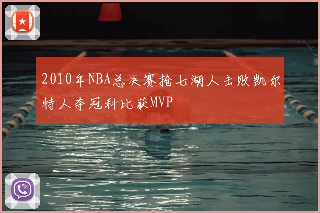 2010年NBA总决赛抢七湖人击败凯尔特人夺冠科比获MVP