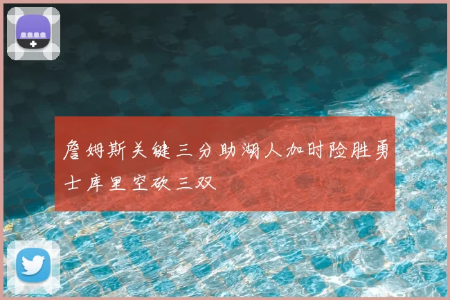 詹姆斯关键三分助湖人加时险胜勇士库里空砍三双