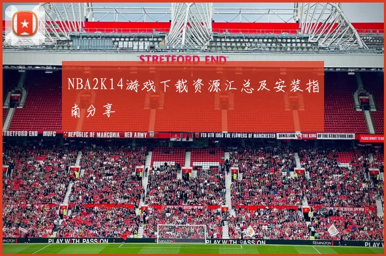 NBA2K14游戏下载资源汇总及安装指南分享