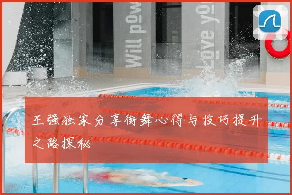 王强独家分享街舞心得与技巧提升之路探秘