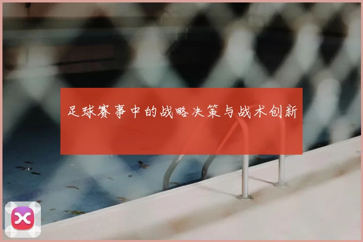 足球赛事中的战略决策与战术创新