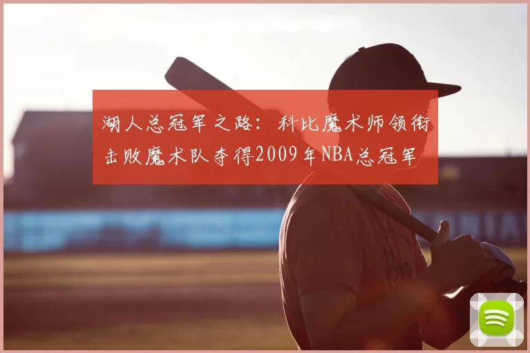 湖人总冠军之路：科比魔术师领衔击败魔术队夺得2009年NBA总冠军