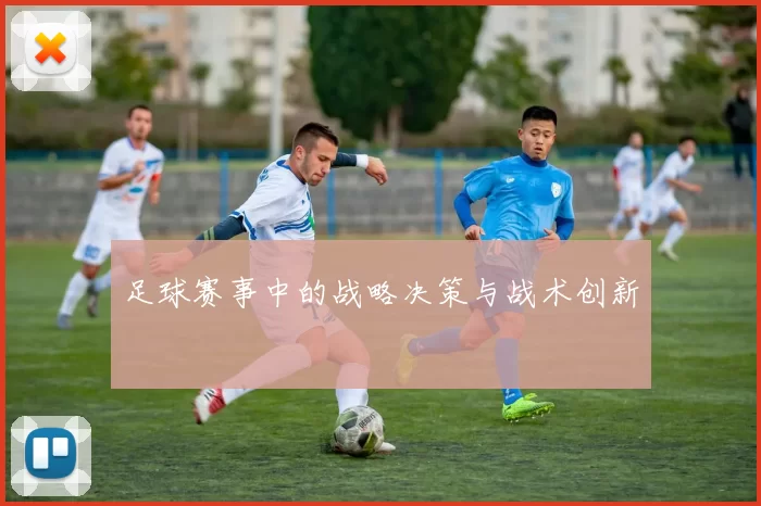 足球赛事中的战略决策与战术创新