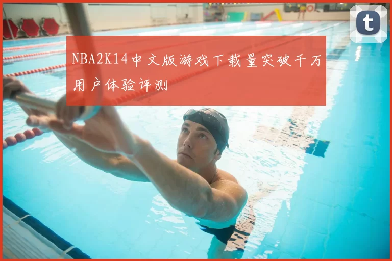 NBA2K14中文版游戏下载量突破千万用户体验评测
